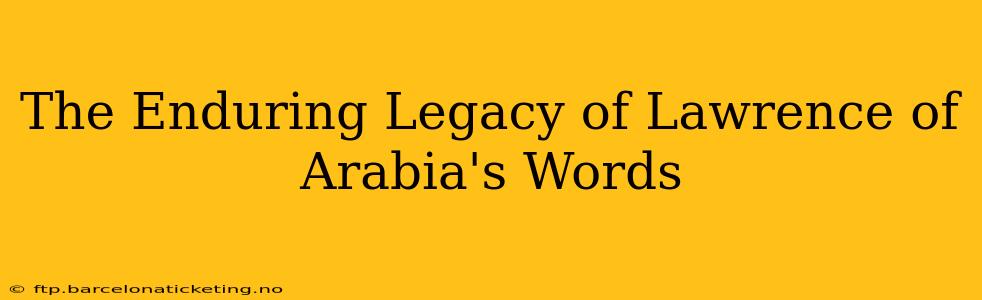 The Enduring Legacy of Lawrence of Arabia's Words