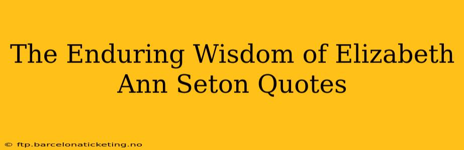 The Enduring Wisdom of Elizabeth Ann Seton Quotes
