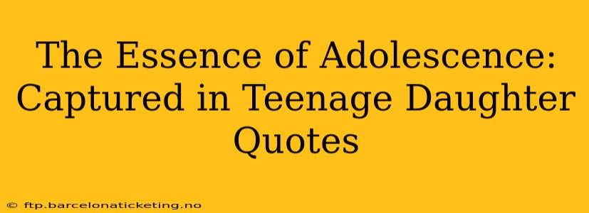 The Essence of Adolescence: Captured in Teenage Daughter Quotes