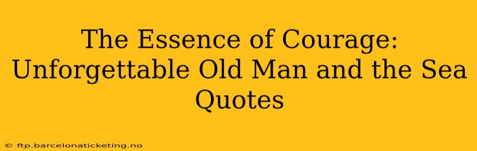 The Essence of Courage: Unforgettable Old Man and the Sea Quotes