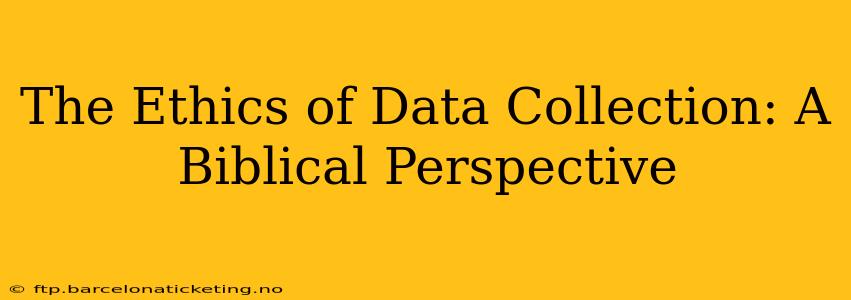 The Ethics of Data Collection: A Biblical Perspective