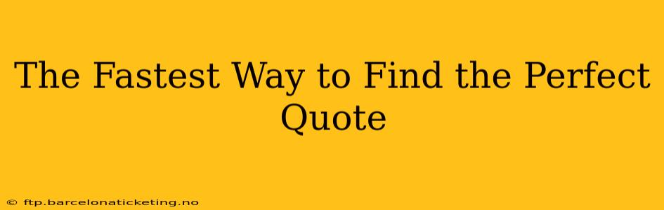 The Fastest Way to Find the Perfect Quote