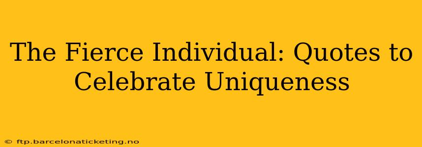 The Fierce Individual: Quotes to Celebrate Uniqueness