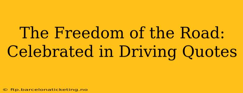 The Freedom of the Road: Celebrated in Driving Quotes