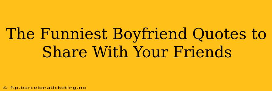 The Funniest Boyfriend Quotes to Share With Your Friends