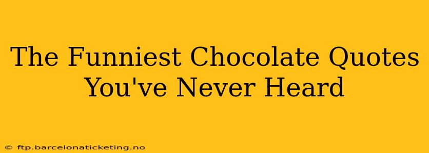 The Funniest Chocolate Quotes You've Never Heard