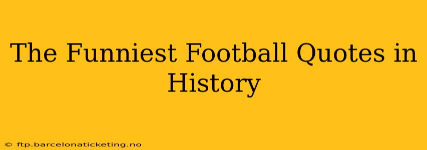 The Funniest Football Quotes in History