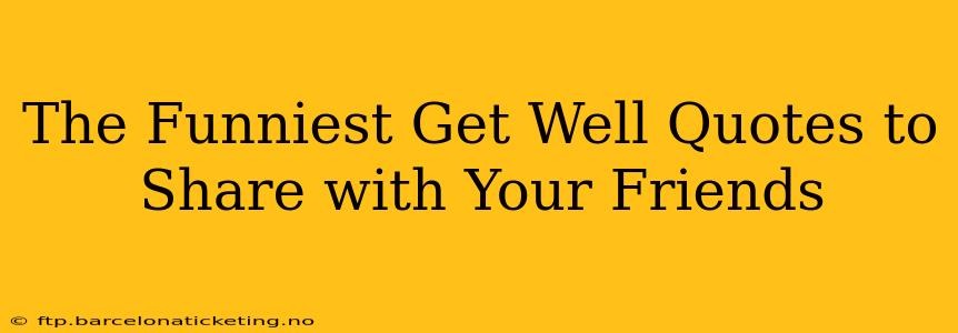 The Funniest Get Well Quotes to Share with Your Friends