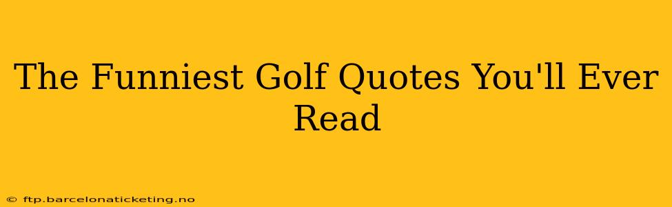 The Funniest Golf Quotes You'll Ever Read