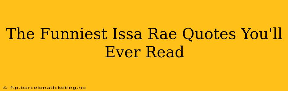 The Funniest Issa Rae Quotes You'll Ever Read