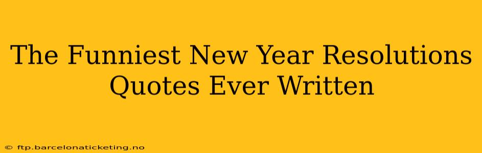 The Funniest New Year Resolutions Quotes Ever Written