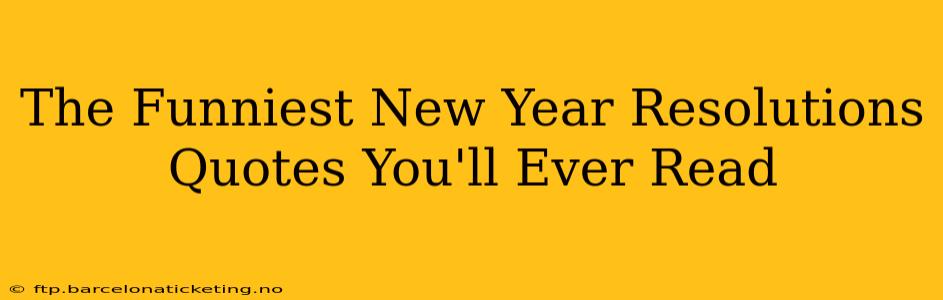 The Funniest New Year Resolutions Quotes You'll Ever Read