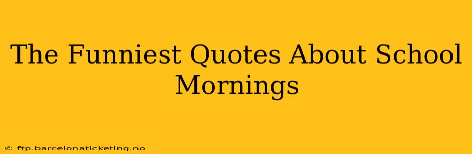 The Funniest Quotes About School Mornings