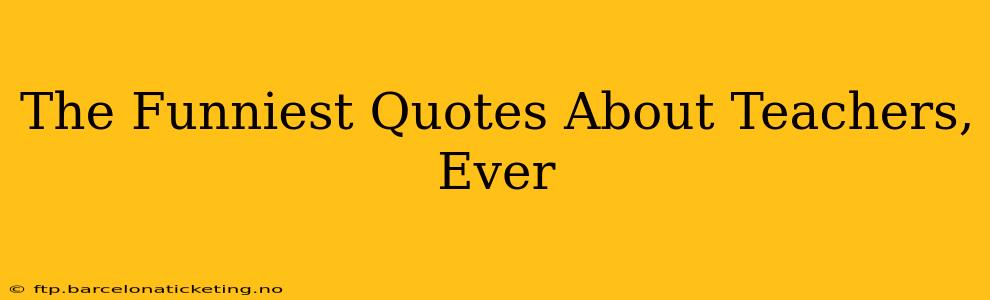 The Funniest Quotes About Teachers, Ever
