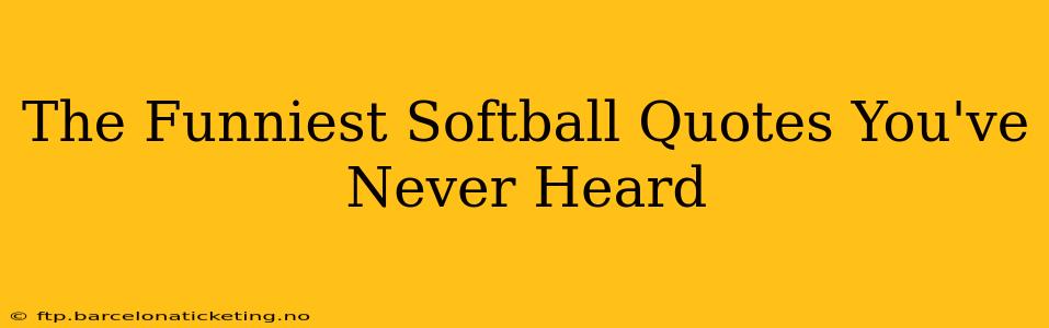 The Funniest Softball Quotes You've Never Heard