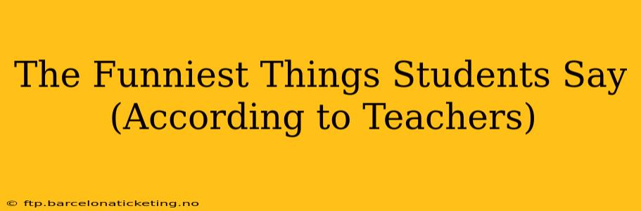 The Funniest Things Students Say (According to Teachers)