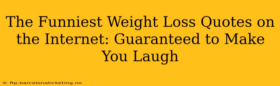 The Funniest Weight Loss Quotes on the Internet: Guaranteed to Make You Laugh
