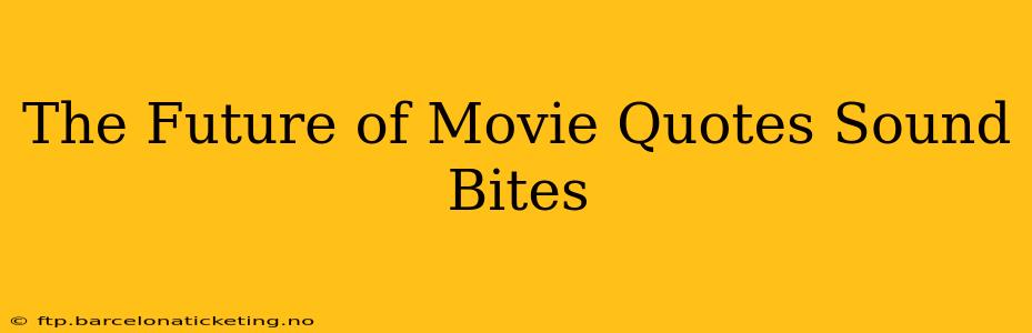 The Future of Movie Quotes Sound Bites