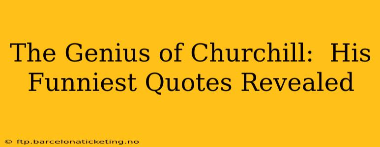 The Genius of Churchill:  His Funniest Quotes Revealed
