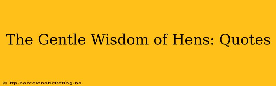 The Gentle Wisdom of Hens: Quotes