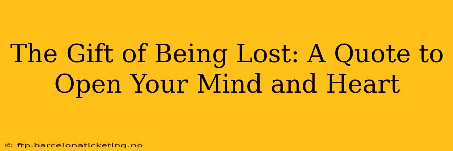 The Gift of Being Lost: A Quote to Open Your Mind and Heart