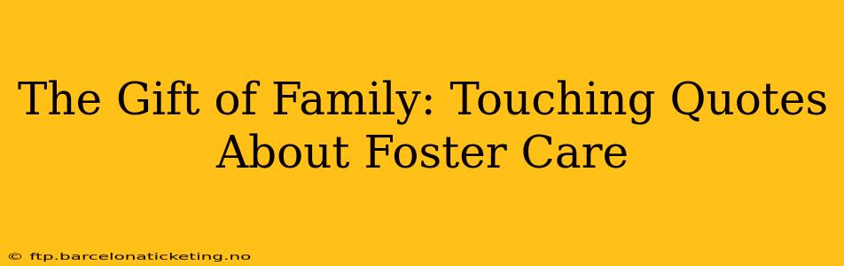 The Gift of Family: Touching Quotes About Foster Care