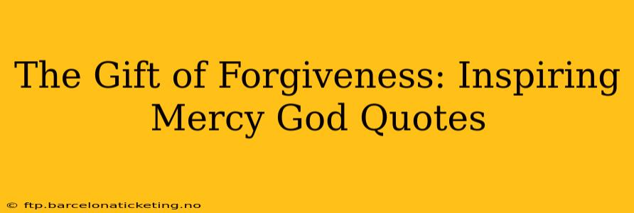 The Gift of Forgiveness: Inspiring Mercy God Quotes