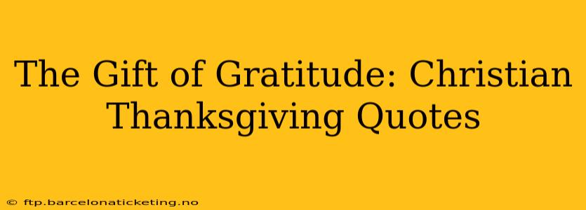 The Gift of Gratitude: Christian Thanksgiving Quotes
