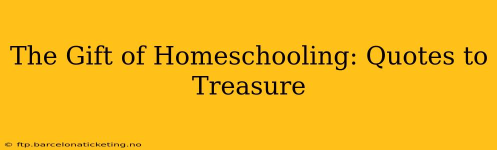 The Gift of Homeschooling: Quotes to Treasure