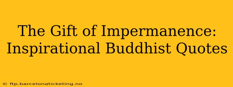 The Gift of Impermanence:  Inspirational Buddhist Quotes
