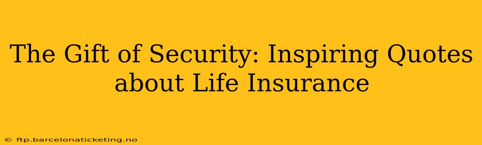 The Gift of Security: Inspiring Quotes about Life Insurance