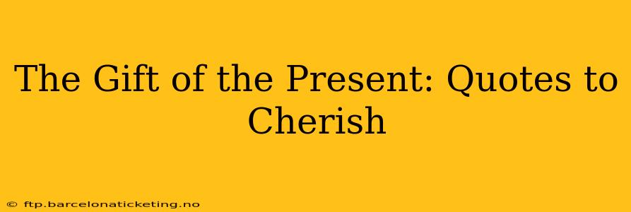 The Gift of the Present: Quotes to Cherish