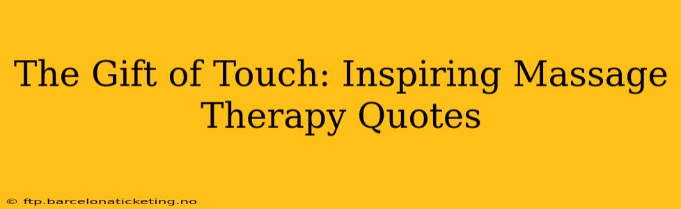 The Gift of Touch: Inspiring Massage Therapy Quotes