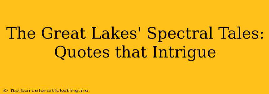 The Great Lakes' Spectral Tales: Quotes that Intrigue