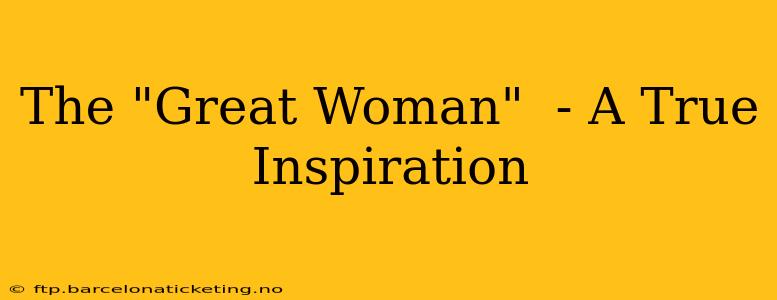 The "Great Woman"  - A True Inspiration