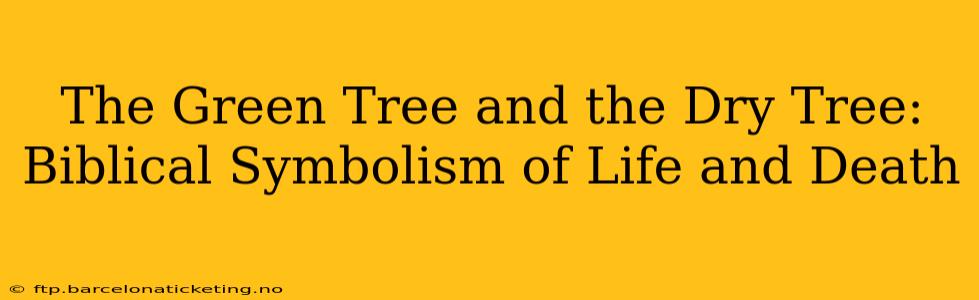 The Green Tree and the Dry Tree: Biblical Symbolism of Life and Death
