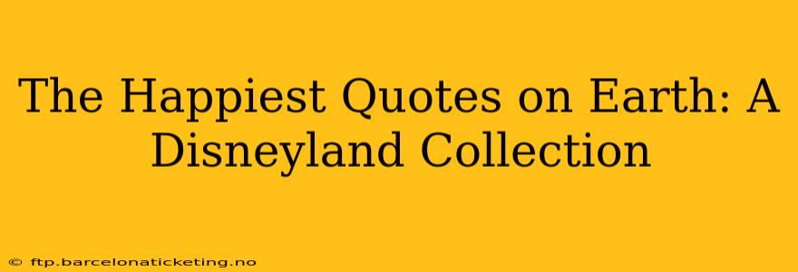 The Happiest Quotes on Earth: A Disneyland Collection
