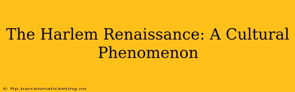 The Harlem Renaissance: A Cultural Phenomenon