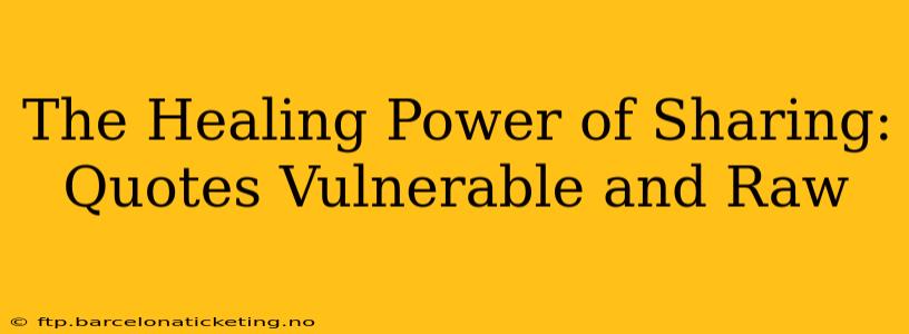 The Healing Power of Sharing: Quotes Vulnerable and Raw