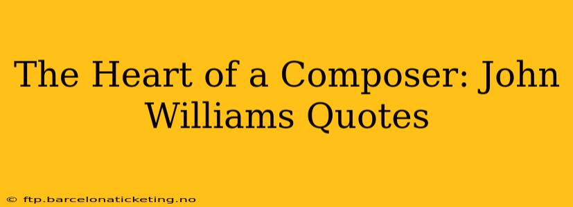 The Heart of a Composer: John Williams Quotes