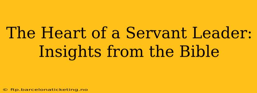 The Heart of a Servant Leader: Insights from the Bible