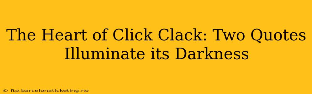 The Heart of Click Clack: Two Quotes Illuminate its Darkness