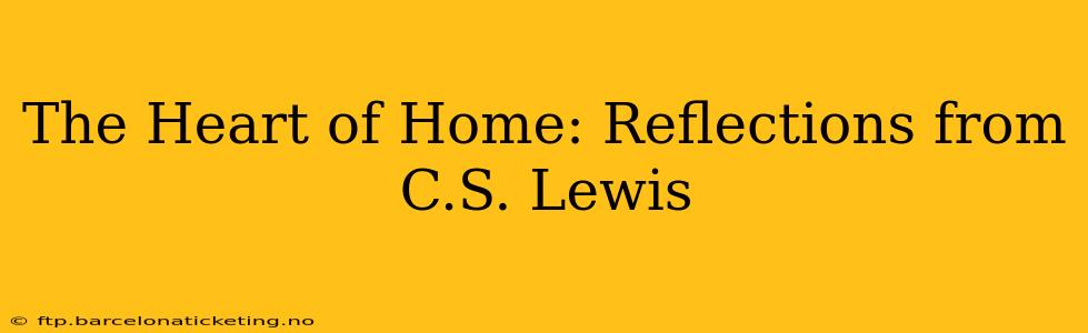 The Heart of Home: Reflections from C.S. Lewis