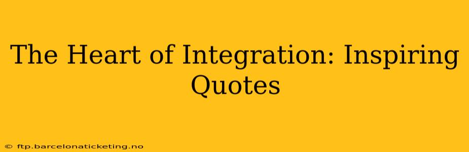 The Heart of Integration: Inspiring Quotes