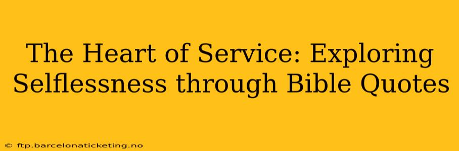 The Heart of Service: Exploring Selflessness through Bible Quotes