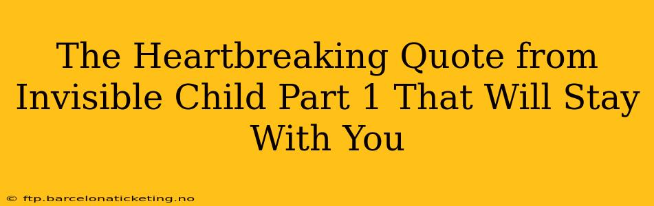 The Heartbreaking Quote from Invisible Child Part 1 That Will Stay With You