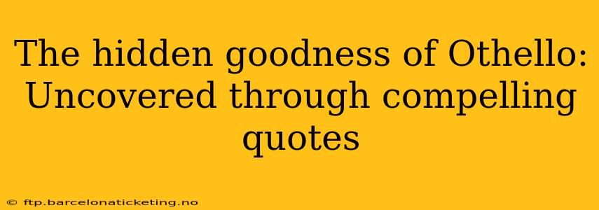 The hidden goodness of Othello: Uncovered through compelling quotes