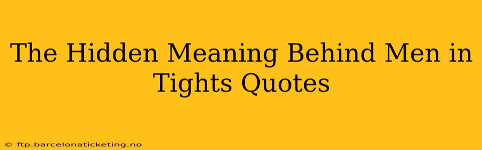 The Hidden Meaning Behind Men in Tights Quotes
