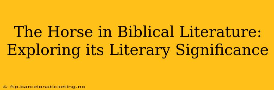 The Horse in Biblical Literature: Exploring its Literary Significance