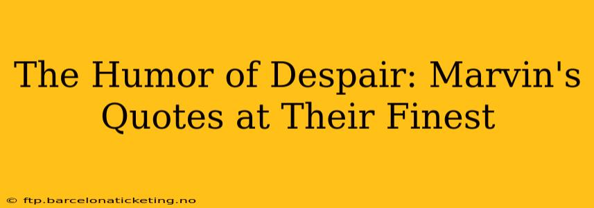 The Humor of Despair: Marvin's Quotes at Their Finest